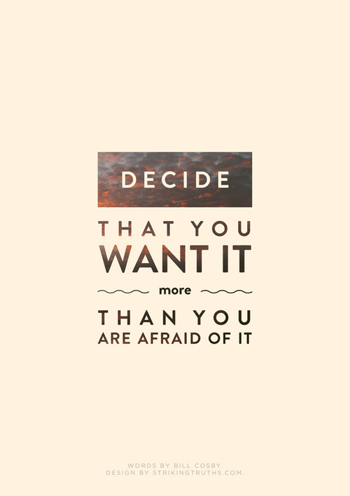 want it more than you're afraid of it.